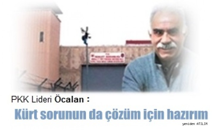 PKK Lideri Abdullah Öcalan:   Kürt sorunun da çözüm için hazırım