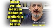 Akademisyen Mesut Yeğen:  Baskın seçimin sonucunu muhalefet partilerinin tutumu belirler