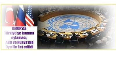 BMGK'da Türkiye'ye kınama oylaması, ABD ve Rusya'nın Oyu İle Ret edildi