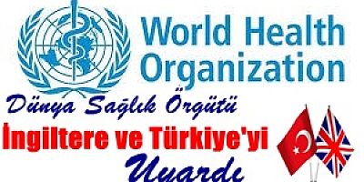 Dünya Sağlık Örgütü İngiltere ve Türkiye'yi Uyardı 