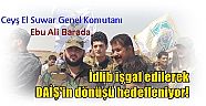 eyş El Suwar Genel Komutanı Ebu Ali Barada,    İdlib işgal edilerek DAİŞ'in dönüşü hedefleniyor!