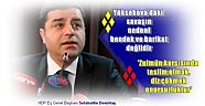 HDP Eş Genel Başkanı Selahattin Demirtaş:     Yüksekova'daki savaşın nedeni hendek ve barikat değildir