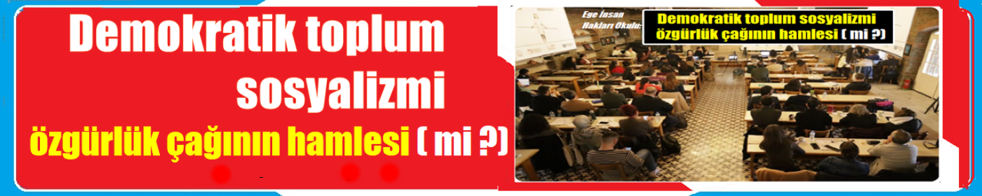 Demokratik toplum sosyalizmi özgürlük çağının hamlesi (mi?)
