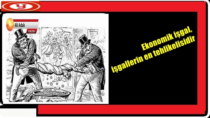 Ekonomik işgal, işgallerin en tehlikelisidir