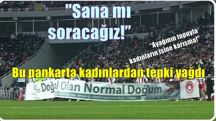 Sivas spor ‘un ‘normal doğum’ pankartına kadınlardan tepki yağdı